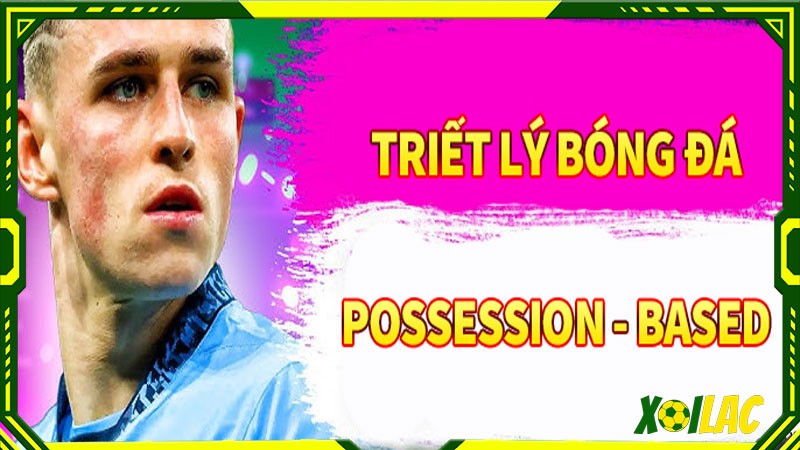 Triết lý bóng đá Possession-based được thể hiện ra sao?